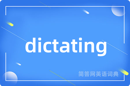 dictating是什么意思,dictating的中文翻译 dictating