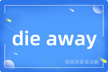 die away