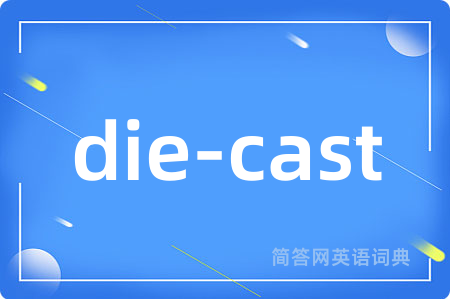 die-cast是什么意思,die-cast的中文翻译 die-cast