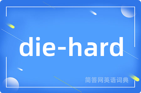 die-hard是什么意思,die-hard的中文翻译 die-hard