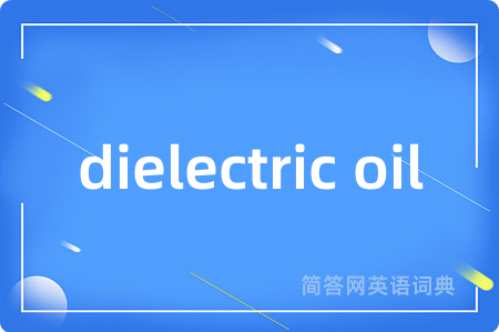 dielectric oil是什么意思,dielectric oil的中文翻译 dielectric oil
