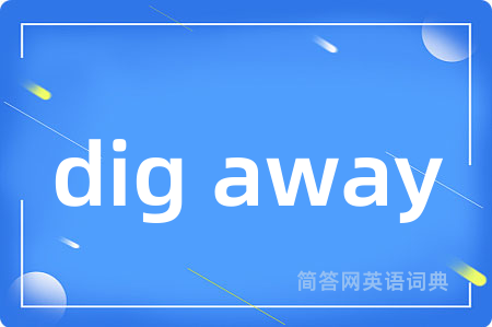 dig away