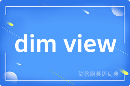 dim view