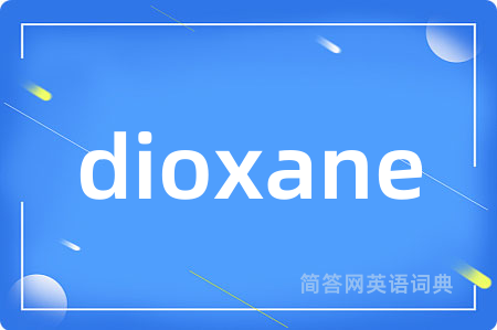 dioxane是什么意思,dioxane的中文翻译 dioxane