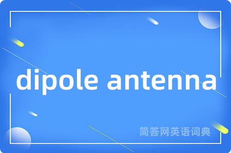 dipole antenna是什么意思,dipole antenna的中文翻译 dipole antenna