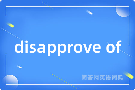 disapprove of是什么意思,disapprove of的中文翻译 disapprove of