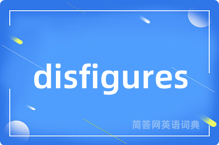 disfigures