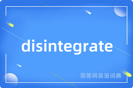 disintegrate是什么意思,disintegrate的中文翻译 disintegrate
