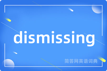 dismissing是什么意思,dismissing的中文翻译 dismissing