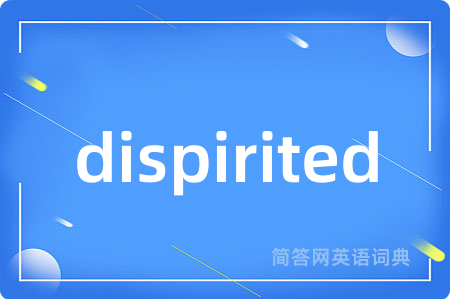 dispirited是什么意思,dispirited的中文翻译 dispirited
