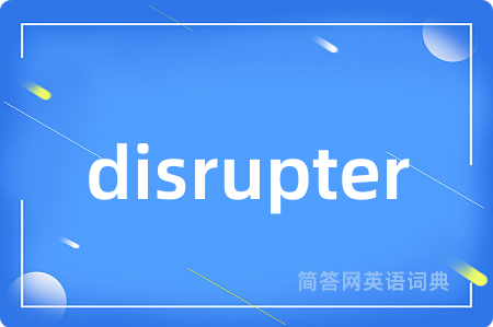 disrupter是什么意思,disrupter的中文翻译 disrupter