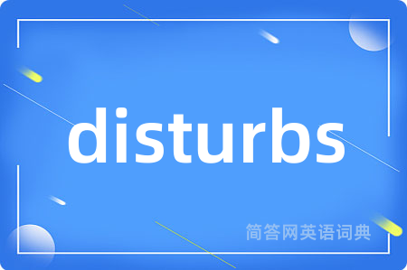 disturbs
