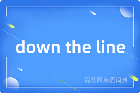 down the line