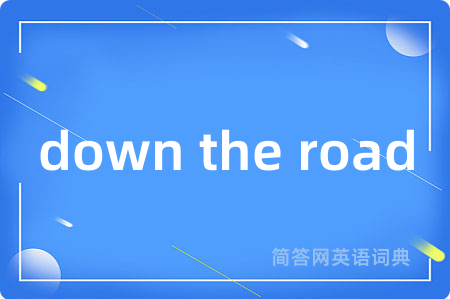 down the road