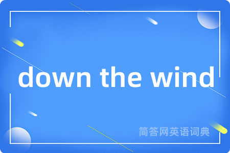 down the wind