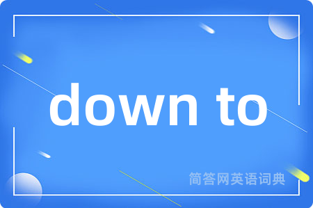 down to