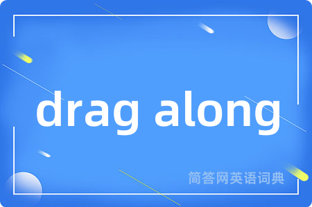 drag along是什么意思,drag along的中文翻译 drag along
