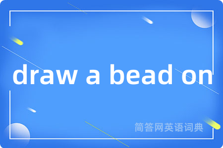 draw a bead on是什么意思,draw a bead on的中文翻译 draw a bead on