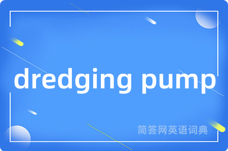dredging pump是什么意思,dredging pump的中文翻译 dredging pump