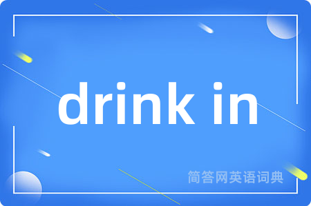 drink in是什么意思,drink in的中文翻译 drink in