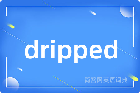 dripped是什么意思,dripped的中文翻译 dripped