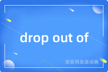 drop out of是什么意思,drop out of的中文翻译 drop out of