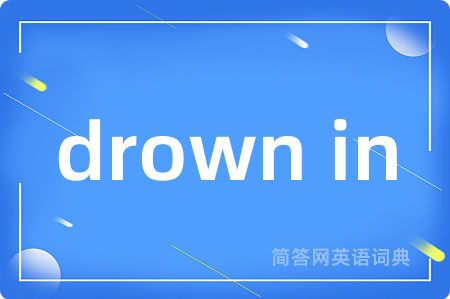 drown in