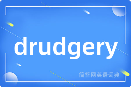 drudgery