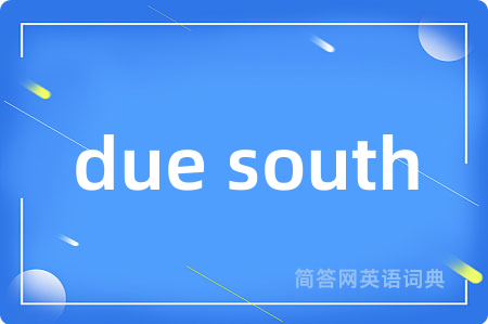 due south是什么意思,due south的中文翻译 due south