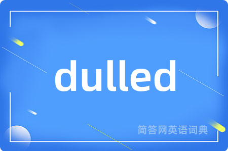 dulled