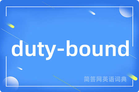 duty-bound是什么意思,duty-bound的中文翻译 duty-bound