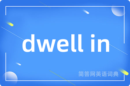 dwell in是什么意思,dwell in的中文翻译 dwell in
