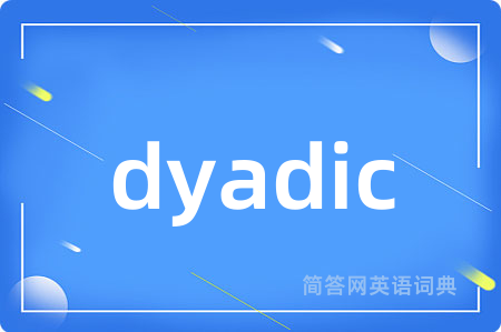 dyadic是什么意思,dyadic的中文翻译 dyadic