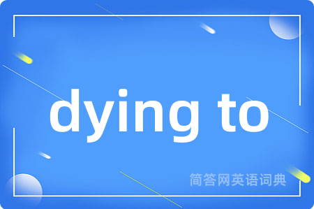 dying to