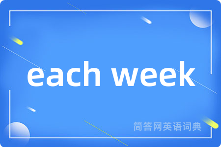 each week是什么意思,each week的中文翻译 each week