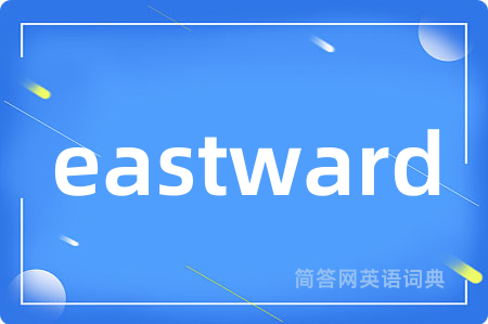 eastward是什么意思,eastward的中文翻译 eastward