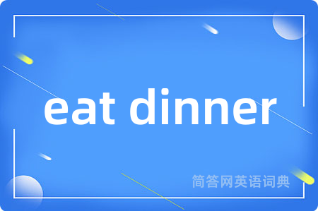 eat dinner是什么意思,eat dinner的中文翻译 eat dinner