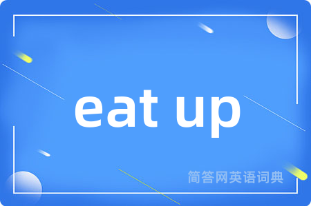 eat up是什么意思,eat up的中文翻译 eat up