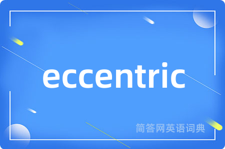 eccentric是什么意思,eccentric的中文翻译 eccentric