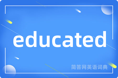 educated是什么意思,educated的中文翻译 educated