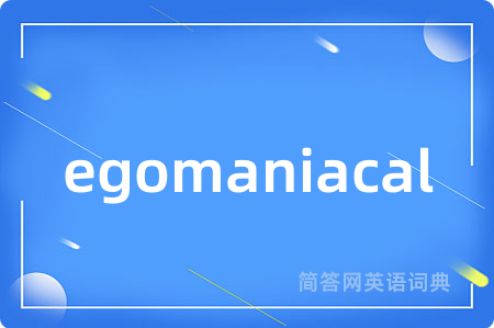 egomaniacal