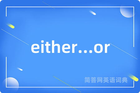 either...or是什么意思,either...or的中文翻译 either...or