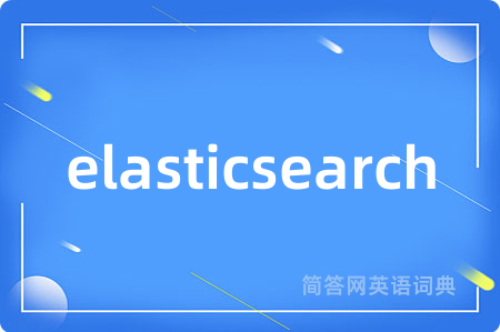 elasticsearch是什么意思,elasticsearch的中文翻译 elasticsearch