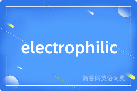 electrophilic是什么意思,electrophilic的中文翻译 electrophilic
