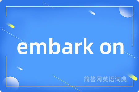 embark on是什么意思,embark on的中文翻译 embark on