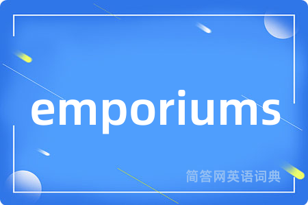 emporiums是什么意思,emporiums的中文翻译 emporiums