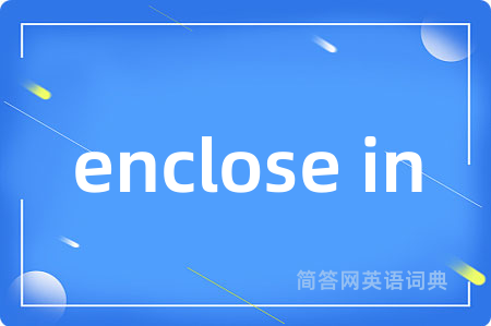 enclose in