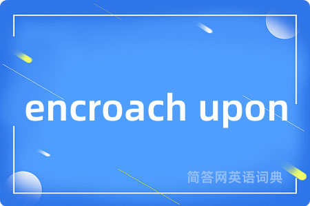 encroach upon
