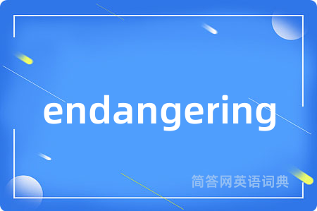 endangering是什么意思,endangering的中文翻译 endangering