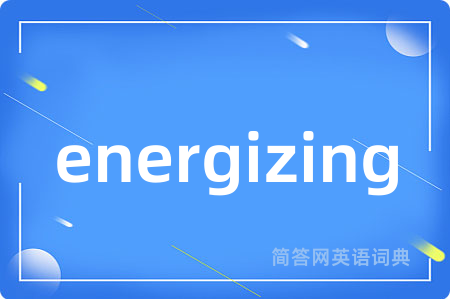energizing是什么意思,energizing的中文翻译 energizing